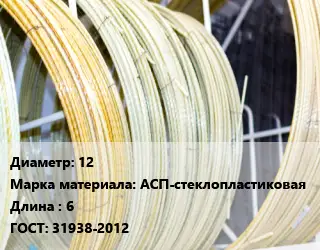 Стеклопластиковая арматура 12 АСП-стеклопластиковая 6 ГОСТ: 31938-2012
